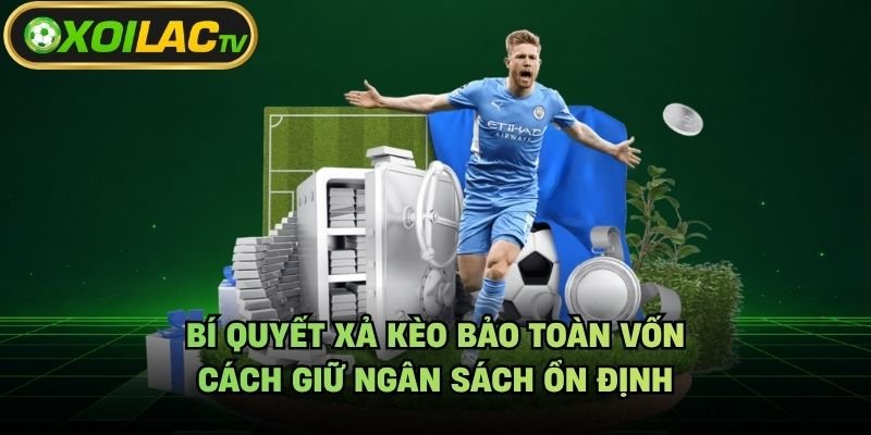 Bí Quyết Xả Kèo Bảo Toàn Vốn – Cách Giữ Ngân Sách Ổn Định