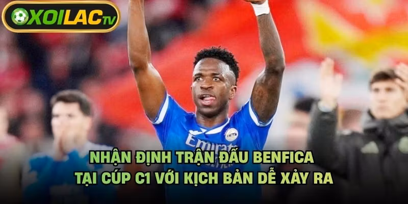 Nhận Định Trận Đấu Benfica Tại Cúp C1 Với Kịch Bản Dễ Xảy Ra
