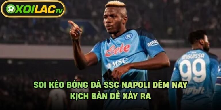 Soi Kèo Bóng Đá SSC Napoli Đêm Nay - Kịch Bản Dễ Xảy Ra