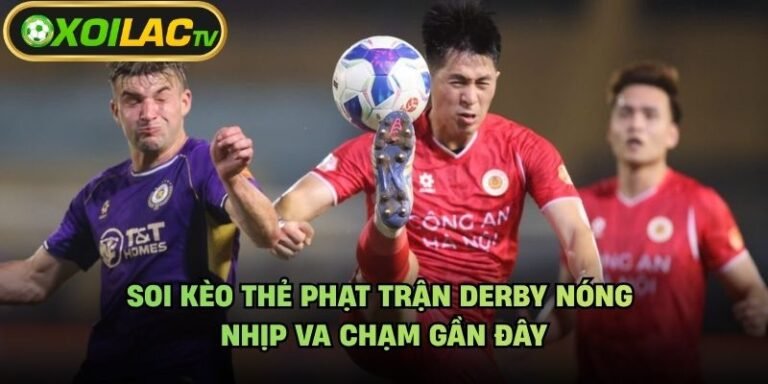 Soi Kèo Thẻ Phạt Trận Derby Nóng - Nhịp Va Chạm Gần Đây
