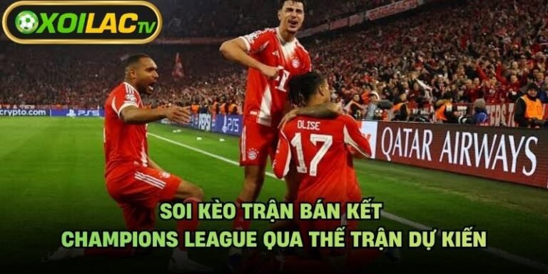 Soi Kèo Trận Bán Kết Champions League Qua Thế Trận Dự Kiến