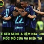 Tỷ Lệ Kèo Serie A Đêm Nay Chuẩn - Mốc Mở Cửa Và Hiện Tại